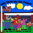 Rhio Saves the Big Project! By John P. Curtin Sr, John P. Curtin Jr Cover Image