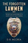 The Forgotten Lawmen Part 1: The Life and Adventures of a South Dakota Game Warden By D.B. McCrea Cover Image