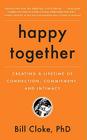 Happy Together: Creating a Lifetime of Connection, Commitment, and Intimacy By Bill Cloke Phd Cover Image