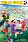 Squad Goals: The Unstoppable Women of the US Women's National Soccer Team (Ready-to-Read Level 3) (You Should Meet) By Laurie Calkhoven, Monique Dong (Illustrator) Cover Image