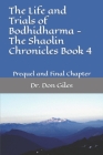 The Life and Trials of Bodhidharma - The Shaolin Chronicles Book 4: Prequel and Final Chapter Cover Image