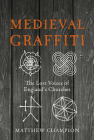 Medieval Graffiti: The Lost Voices of England's Churches By Matthew Champion Cover Image