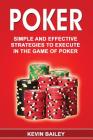 Poker: Simple and Effective Strategies to Execute in the Game of Poker Cover Image