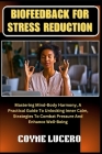 Biofeedback for Stress Reduction: Mastering Mind-Body Harmony, A Practical Guide To Unlocking Inner Calm, Strategies To Combat Pressure And Enhance We Cover Image
