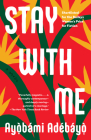 Stay with Me: A novel By Ayobami Adebayo Cover Image