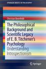The Philosophical Background and Scientific Legacy of E. B. Titchener's Psychology: Understanding Introspectionism (Springerbriefs in Philosophy) Cover Image