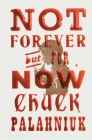 Not Forever, But For Now By Chuck Palahniuk Cover Image
