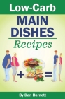 Low-Carb Main Dishes Recipes By Dan Barnett Cover Image