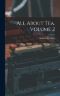 All About Tea, Volume 2 By William H. (William Harrison) Ukers (Created by) Cover Image
