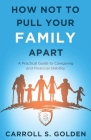 How Not To Pull Your Family Apart By Carroll Golden Cover Image