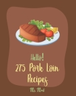 Hello! 275 Pork Loin Recipes: Best Pork Loin Cookbook Ever For Beginners [Book 1] Cover Image