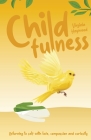 Childfulness: Returning to self with love, compassion and curiosity Cover Image