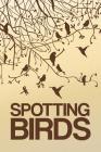 Spotting Birds: Bird Watching Log By Cutiepie Logs Cover Image