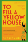 To Fill a Yellow House: A Novel By Sussie Anie Cover Image