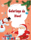 Coloriage de Noel: 45+ pages de coloriage de Noël: Papa Noël, Bonhomme de neige, Cadeaux, Lutins, Rennes, Enfants, Sapins - Grand Cahier By Théa Asselin Cover Image