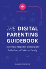 The Digital Parenting Guidebook: 7 Essential Steps for Building the Tech-Savvy Christian Family Cover Image
