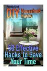 DIY Household Hacks: 50 Effective Hacks To Save Your Time: (House Hacks, DIY Projects) By Pamela Reed Cover Image