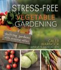 Stress-Free Vegetable Gardening: Thriving Gardens with Minimal Effort By Caleb Warnock Cover Image