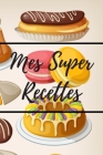 Mes Super Recettes: Livre de recettes de pâtisserie à remplir - 15,24 x 22,86 cm (6 x 9 pouces), 100 pages - Cadeau pour les pâtissiers ou By Editions Saveurs Gourmandes Cover Image