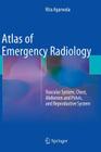 Atlas of Emergency Radiology: Vascular System, Chest, Abdomen and Pelvis, and Reproductive System By Rita Agarwala Cover Image