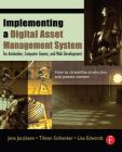 Implementing a Digital Asset Management System: For Animation, Computer Games, and Web Development By Jens Jacobsen, Tilman Schlenker, Lisa Edwards Cover Image