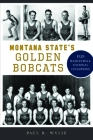 Montana State's Golden Bobcats: 1929 Basketball National Champions (Sports) By Paul R. Wylie Cover Image