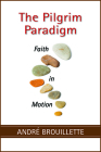 The Pilgrim Paradigm: Faith and Motion By André Brouillette Cover Image
