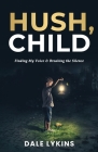 Hush, Child: Finding My Voice & Breaking the Silence By Dale Lykins Cover Image