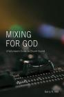 Mixing for God: A volunteer's guide to church sound By Barry R. Hill Cover Image