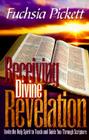 Receiving Divine Revelation: Invite the Holy Spirit to Teach and Guide You Through Scripture By Fuchsia Pickett Thd D. D. Cover Image