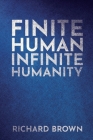 Finite Human Infinite Humanity: History of the Universe and Theory of Everything By Richard Brown Cover Image