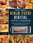 The Ultimate Ninja Foodi Digital Air Fry Cookbook: Amazingly Easy Recipes to Fry and Roast with Ninja Foodi Digital Air Fry By Cora Perry Cover Image