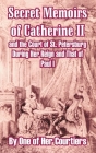 Secret Memoirs of Catherine II and the Court of St. Petersburg During Her Reign and That of Paul I By One of Her Courtiers Cover Image