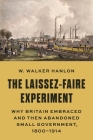 The Laissez-Faire Experiment: Why Britain Embraced and Then Abandoned Small Government, 1800-1914 (Princeton Economic History of the Western World #97) Cover Image