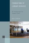 Foundations of Library Services: An Introduction for Support Staff (Library Support Staff Handbooks #1) By Hali R. Keeler Cover Image