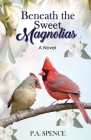 Beneath the Sweet Magnolias By Patty A. Spence Cover Image