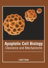 Apoptotic Cell Biology: Clearance and Mechanisms By Luke Foster (Editor) Cover Image