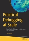 Practical Debugging at Scale: Cloud Native Debugging in Kubernetes and Production Cover Image