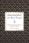 Philosophy for Busy People: Everything You Really Should Know By Alain Stephen Cover Image