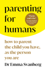 Parenting for Humans: How to Parent the Child You Have, As the Person You Are By Dr. Emma Svanberg Cover Image