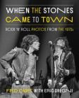 When the Stones Came to Town: Rock 'n' Roll Photos from the 1970s By Fred Case (Photographer), Eric Dregni (Text by (Art/Photo Books)) Cover Image
