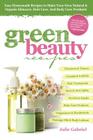 Green Beauty Recipes: Easy Homemade Recipes to Make Your Own Natural and Organic Skincare, Hair Care, and Body Care Products By Julie Gabriel Cover Image