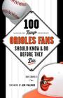 100 Things Orioles Fans Should Know & Do Before They Die (100 Things...Fans Should Know) By Dan Connolly, Jim Palmer (Foreword by) Cover Image