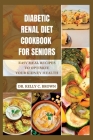Diabetic Renal Diet Cookbook for Seniors: Easy Meal Recipes to Optimize Your Kidney Health By Kelly C. Brown Cover Image