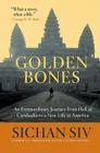 Golden Bones: An Extraordinary Journey from Hell in Cambodia to a New Life in America By Sichan Siv Cover Image