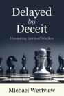 Delayed by Deceit: Unmasking Spiritual Warfare By Michael Westview Cover Image