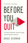 Before You Quit: Everyday Endurance, Moral Courage, and the Quest for Purpose Cover Image