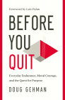 Before You Quit: Everyday Endurance, Moral Courage, and the Quest for Purpose By Doug Gehman, Luis Palau (Foreword by) Cover Image