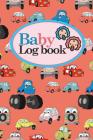 Baby Logbook: Baby Feeding Log Book, Baby Tracker Notebook, Baby Monitor Tracker, My Child Health Record Keeper, Cute Cars & Trucks By Rogue Plus Publishing Cover Image