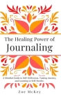 The Healing Power of Journaling: A Mindful Guide to Self-Reflection, Taming Anxiety, and Learning to Self-Soothe. By Zoe McKey Cover Image